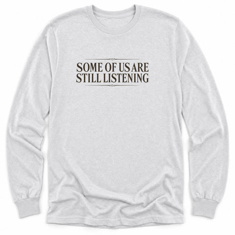 Some Of Us Are Still Listening Long Sleeve Shirt
