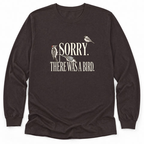 Sorry, There Was A Bird Long Sleeve Shirt