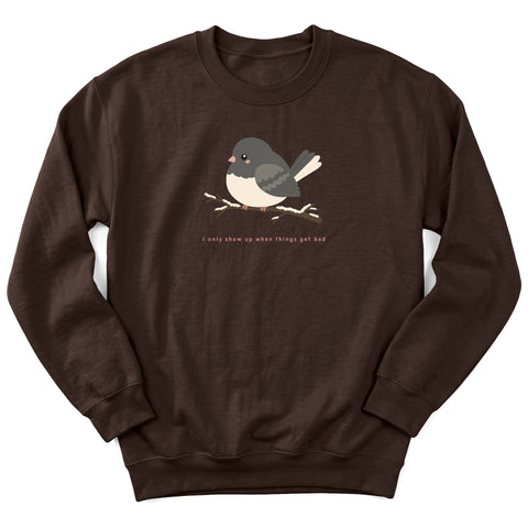I Only Show Up When Things Get Bad Crewneck Sweatshirt