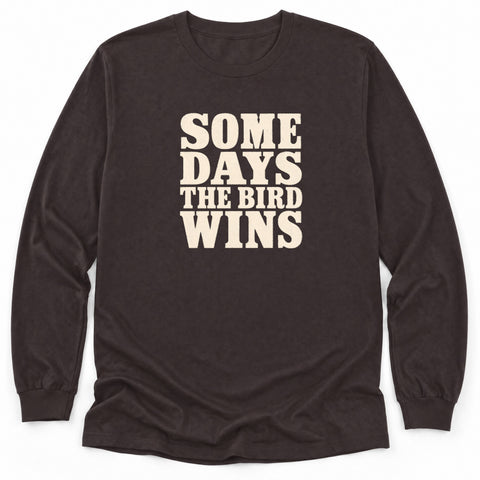Some Days The Bird Wins Long Sleeve Shirt