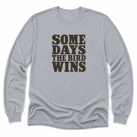 Some Days The Bird Wins Long Sleeve Shirt