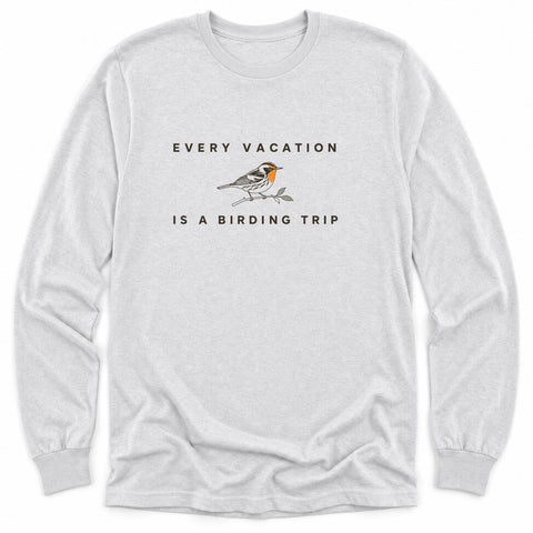 Every Vacation Is A Birding Trip Long Sleeve Shirt