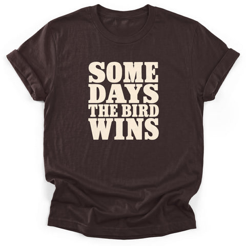Some Days The Bird Wins T-Shirt