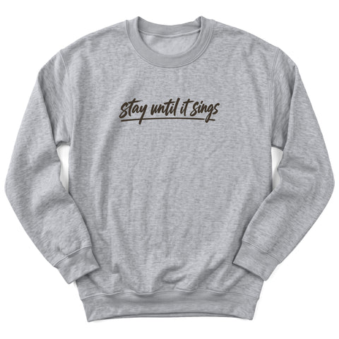 Stay Until It Sings Crewneck Sweatshirt