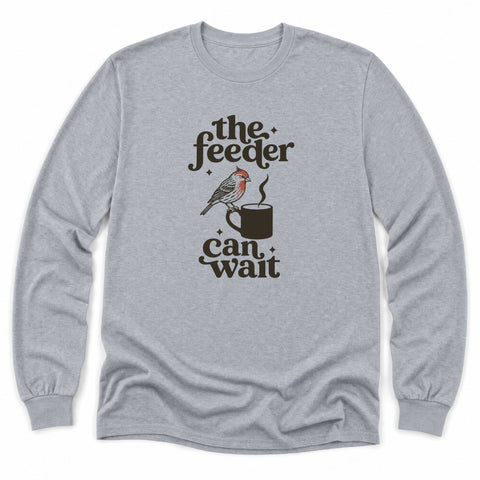 The Feeder Can Wait Long Sleeve Shirt