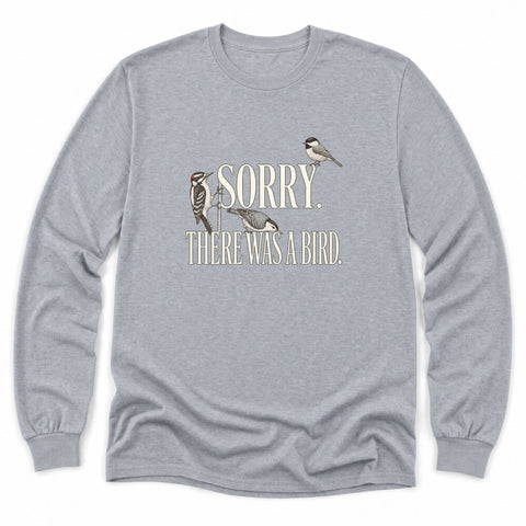Sorry, There Was A Bird Long Sleeve Shirt